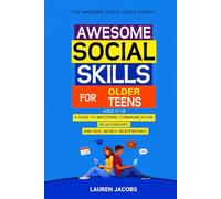 Awesome Social Skills For Older Teens (Ages 17-19): Mastering Communication, Relationships, and Real-World Independence