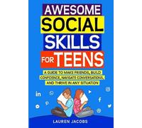 Awesome Social Skills for Teens: A Guide to Making Friends, Building Confidence, Navigating Conversations and Thriving in Any Situation