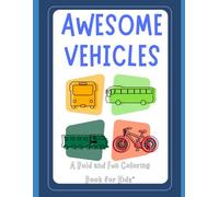 Awesome Vehicles: A Bold and Fun Coloring Book for Kids: Planes, Trucks, Cars, and More - Perfect for Little Drivers Ages 3-5