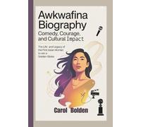 AWKWAFINA BIOGRAPHY: Comedy, Courage, and Cultural Impact - The Life and Legacy of the First Asian Woman to Win a Golden Globe
