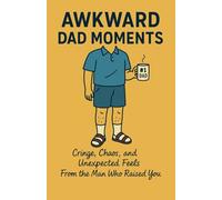 Awkward Dad Moments: Cringe, Chaos, and Unexpected Feels From the Man Who Raised You