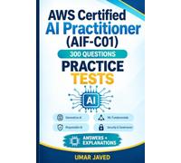 AWS Certified AI Practitioner (AIF-C01) Practice Tests: Aligned with 2026 Exam Content Outline: 300 Exam-Style Questions with Answers and Explanations