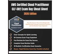 AWS Certified Cloud Practitioner CLF-C02 Exam Day Cheat Sheet - 2026 Edition: Pass the Exam on Your First Attempt with Rapid Revision Concepts, Real Exam Scenarios, and Certification Traps Explained