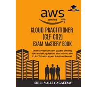 AWS Certified Cloud Practitioner (CLF-C02) Practice Exams Mastery Book: Over 6 Practice exam papers offering 390 realistic questions that mimics the CLF- C02 with expert Solution Manual.