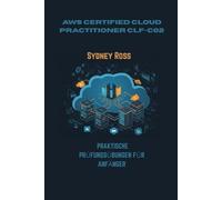 AWS CERTIFIED CLOUD PRACTITIONER CLF-C02: PRAKTISCHE PRÜFUNGSÜBUNGEN FÜR ANFÄNGER