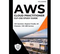 AWS Certified Cloud Practitioner CLF-C02 Study Guide: 2026 Edition: 130 Practice Exam Questions and Detailed Explanations - Master All 4 Domains, 100+ AWS Services, and the Well-Architected Framework