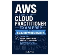 AWS Certified Cloud Practitioner (CLF-C02) Unofficial Exam Prep Practice Question Book: 1619+ Practice Questions with Answers and Detailed Explanations for Amazon Web Services Certification