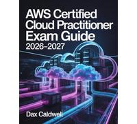 AWS Certified Cloud Practitioner Exam Guide 2026-2027: Practice Questions and Clear Explanations to Pass with Confidence