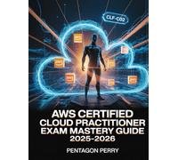AWS Certified Cloud Practitioner Exam Mastery Guide 2025-2026: CLF-C02 with Cloud Fundamentals, Practice Questions, Detailed Answers, and Proven Test Strategies