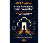 AWS Certified Cloud Practitioner Exam Prep: 5-Day Fast-Track to Passing the CLF-C02 Exam