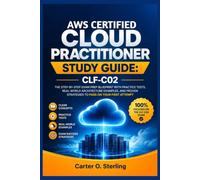 AWS Certified Cloud Practitioner Study Guide: CLF-C02: The Step-by-Step Exam Prep Blueprint with Practice Tests, Real-World Architecture Examples, and Proven Strategies to Pass on Your First Attempt