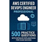 AWS Certified DevOps Engineer Professional: 500 Practice Questions with Detailed Explanations for Exam Success