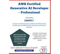 AWS Certified Generative AI Developer - Professional (AIP-C01) Exam prep: Pass the Exam on Your First Attempt with Mock Exams, Real-World Scenarios, and Detailed Explanations