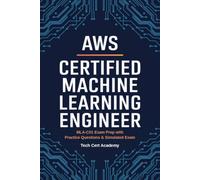 AWS Certified Machine Learning Engineer Associate Complete Study Guide: MLA-C01 Exam Prep with Practice Questions, Case Studies, and Full-Length Simulated Exam