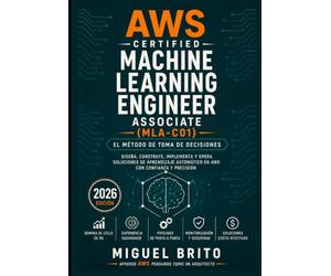 AWS Certified Machine Learning Engineer Associate (MLA C01): El Método de Toma de Decisiones