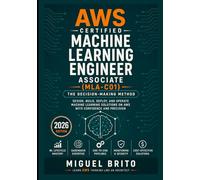 AWS Certified Machine Learning Engineer - Associate (MLA-C01): The Decision-Making Method: A Complete Exam Preparation Guide