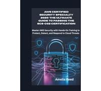 AWS Certified Security Specialty 2025: The Ultimate Guide to Passing the SCS-C02 Certification: Master AWS Security with Hands-On Training to Protect, Detect, and Respond to Cloud Threats