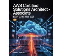 AWS Certified Solutions Architect - Associate Exam Guide 2025-2026: Cloud Architecture, Deployment Best Practices, Security, Real-World Practice Tests for AWS Certification