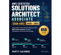 AWS Certified Solutions Architect - Associate (SAA-C03) 2026-2027: Study Guide to Pass the SAA-C03 Exam with 650 Practice Questions, Detailed Explanations, and Exam-Day Strategy