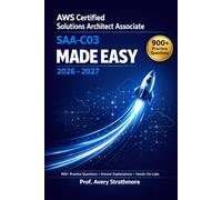 AWS Certified Solutions Architect Associate SAA-C03 Made Easy 2025-2026: The Complete Self-Study Guide for Beginners and Career Changers - 900+ ... Hands-On Labs to Pass Your Exam on the Fir
