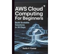 AWS Cloud Computing for Beginners: Build Scalable Solutions in 30 Days