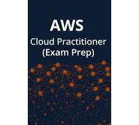 AWS Cloud Practitioner (CLF-C02) Exam Prep: The Complete Study Guide to Passing Your Amazon Web Services Certification on the First Try