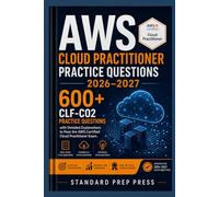 AWS Cloud Practitioner Practice Questions 2026-2027: 600+ CLF-C02 Practice Questions with Detailed Explanations to Pass the AWS Certified Cloud Practitioner Exam.