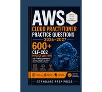 AWS Cloud Practitioner Practice Questions 2026-2027: 600+ CLF-C02 Practice Questions with Detailed Explanations to Pass the AWS Certified Cloud Practitioner Exam.
