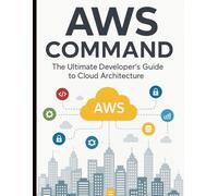 AWS Command: The Ultimate Developer’s Guide to Cloud Architecture