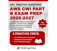 AWS CWI PART B EXAM PREP 2026-2027: Complete Study Guide with 800+ Practice Questions, 8 Practice Tests, Codebook Mastery, Weld Defect Analysis, and ... Study Plans for Welding Inspection Candidates