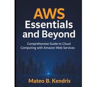 AWS Essentials and Beyond: Comprehensive Guide to Cloud Computing with Amazon Web Services