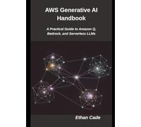 AWS Generative AI Handbook: A Practical Guide to Amazon Q, Bedrock, and Serverless LLMs