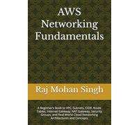 AWS Networking Fundamentals: A Beginner’s Book to VPC, Subnets, CIDR, Route Tables, Internet Gateway, NAT Gateway, Security Groups, and Real-World Cloud Networking Architectures and Concepts