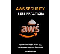AWS SECURITY BEST PRACTICES: Comprehensive Guide to Securing AWS Infrastructure with IAM, Encryption, VPC, DevSecOps, and Compliance Best Practices