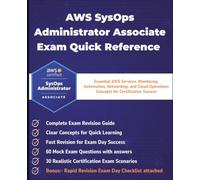 AWS SysOps Administrator Associate Exam Quick Reference: Essential AWS Services, Monitoring, Automation, Networking, and Cloud Operations Concepts for Certification Success