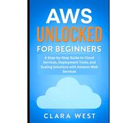 AWS Unlocked for Beginners: A Step-by-Step Guide to Cloud Services, Deployment Tools, and Scaling Solutions with Amazon Web Services
