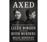 Axed: The Untold Shocking True Story of Lizzie Borden and the Fall River Murders