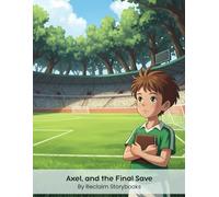 Axel, and the Final Save: Storybook about - Preparation and Dedication, with valuable life lessons and moral values (8.5 x 11”)