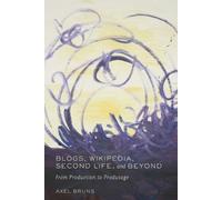 Axel Bruns Blogs, Wikipedia, Second Life, and Beyond (Tascabile)
