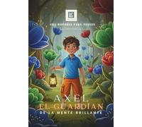 AXEL, El Guardián de la Mente Brillante: Un cuento sobre cómo entender y superar los miedos
