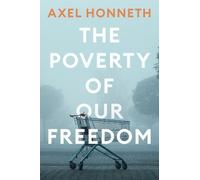 Axel Honneth The Poverty of Our Freedom (Copertina rigida)