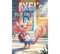 Axel’s First Day at School: An Axolotl Adventure About Courage, Friendship, and New Beginnings