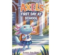 Axel’s First Day at School: An Axolotl Adventure About Courage, Friendship, and New Beginnings: 6
