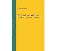 Axel Schubert Die Praxis des Wissens (Copertina rigida)