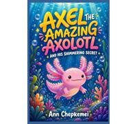 Axel the Amazing Axolotl and His Shimmering Secret