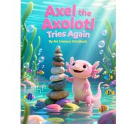 Axel the Axolotl Tries Again: A Sweet Children’s Story About Perseverance, Patience, and Never Giving Up