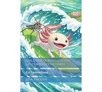 Axelander Axolotls Abenteuer und Axelander Axolotls neue Abenteuer im Tümpel - ein Sammelband