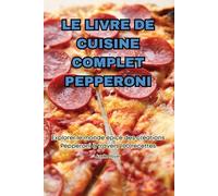 Axelle Royer Le Livre de Cuisine Complet Pepperoni (Tascabile)