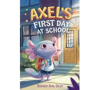 Axel's First Day School: An Axolotl Adventure About Courage, Friendship, and New Beginnings: 21