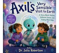 Axil's Very Sensible Visit to Earth: A Story About Autism, Different Senses, and Finding What Helps
